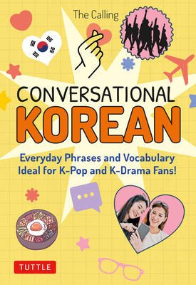 Conversational Korean: Everyday Phrases and Vocabulary - Ideal for K-Pop and K-Drama Fans! (Free Online Audio) By The Calling, Joenghee Kim, Yunsu Park Cover Image