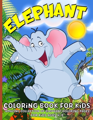Elephant Coloring Book: Elephant Coloring Book For Kids Ages 4-8, Boys And Girls Funny Elephants Coloring Pages For Children Cover Image