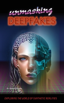 Unmasking Deepfakes: Exploring the World of Synthetic Realities: Exploring the World of Synthetic Realities Cover Image