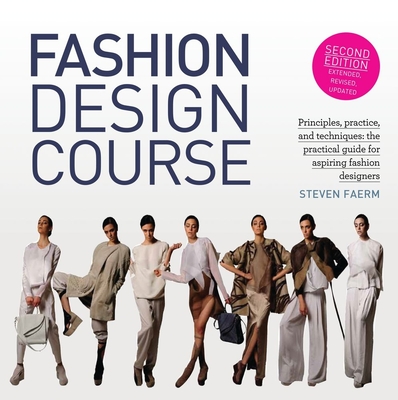 Fashion Design Course: Principles, Practice, and Techniques: The Practical Guide for Aspiring Fashion Designers By Steven Faerm Cover Image