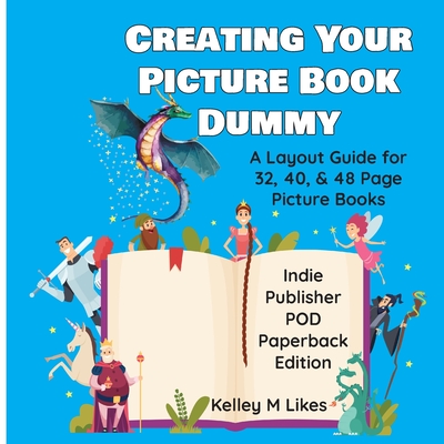 Creating Your Picture Book Dummy: A Layout Guide for 32, 40, & 48 Page Picture Books - Paperback Edition By Kelley M. Likes Cover Image