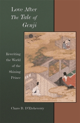 Love After the Tale of Genji: Rewriting the World of the Shining Prince (Harvard East Asian Monographs #286) Cover Image