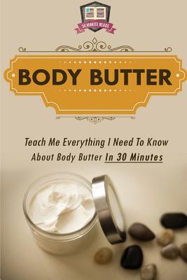 Body Butter: Teach Me Everything I Need To Know About Body Butter In 30 Minutes Cover Image