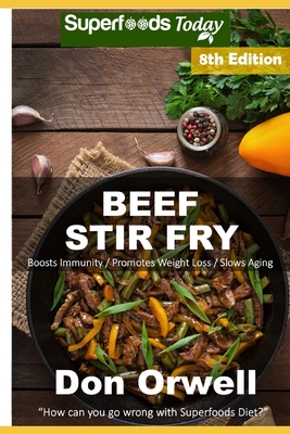 Beef Stir Fry: Over 80 Quick & Easy Gluten Free Low Cholesterol Whole Foods Recipes full of Antioxidants & Phytochemicals By Don Orwell Cover Image
