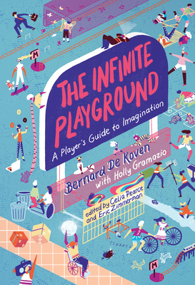 The Infinite Playground: A Player's Guide to Imagination By Bernard De Koven, Holly Gramazio (Contributions by), Celia Pearce (Editor), Holly Gramazio (Editor) Cover Image
