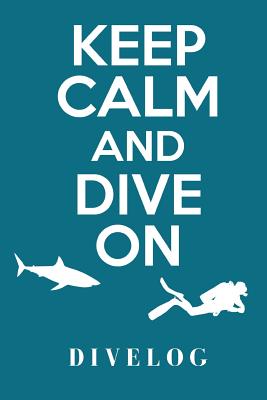 Keep Calm And Dive On Divelog: Divers log book for 100 dives, 6x9 Cover Image