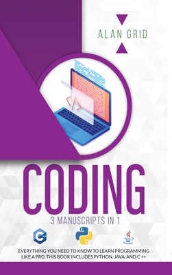 Coding: All the Basic Need to Learn Programming Like a Pro. This Book Includes Python, Java, and C ++ By Alan Grid Cover Image