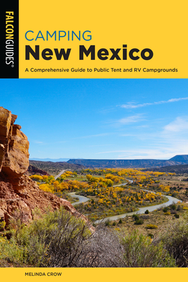 Camping New Mexico: A Comprehensive Guide to Public Tent and RV Campgrounds (State Camping) By Melinda Crow Cover Image