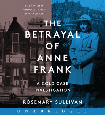 The Betrayal of Anne Frank CD: A Cold Case Investigation By Rosemary Sullivan, Julia Whelan (Read by) Cover Image