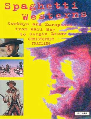 Spaghetti Westerns: Cowboys and Europeans from Karl May to Sergio Leone (Cinema and Society) By Christopher Frayling Cover Image