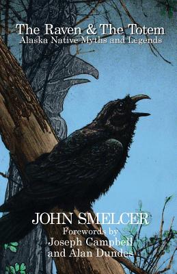 The Raven and the Totem: Alaska Native Myths and Legends By John Smelcer Cover Image
