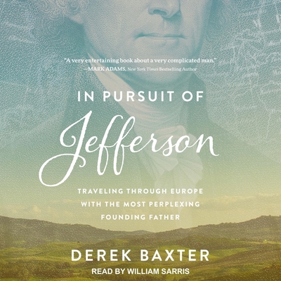 In Pursuit of Jefferson: Traveling Through Europe with the Most Perplexing Founding Father By Derek Baxter, William Sarris (Read by) Cover Image