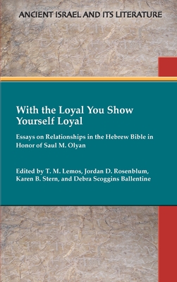 With the Loyal You Show Yourself Loyal: Essays on Relationships in the Hebrew Bible in Honor of Saul M. Olyan By T. M. Lemos (Editor), Jordan D. Rosenblum (Editor), Karen B. Stern (Editor) Cover Image