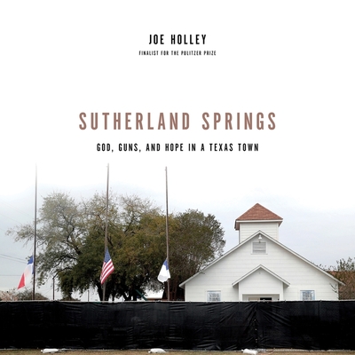 Sutherland Springs Lib/E: God, Guns, and Hope in a Texas Town By Joe Holley (Read by) Cover Image