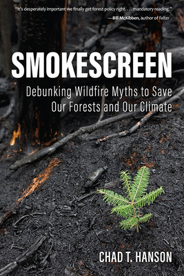 Smokescreen: Debunking Wildfire Myths to Save Our Forests and Our Climate By Chad T. Hanson Cover Image