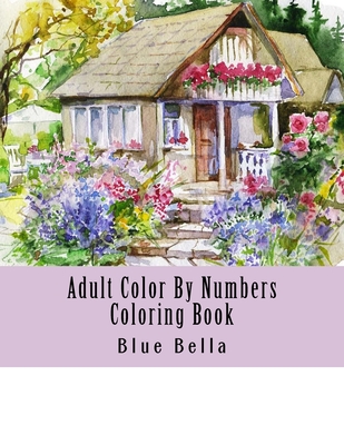 Adult Color By Numbers Coloring Book: Easy Large Print Mega Jumbo Coloring Book of Floral, Flowers, Gardens, Landscapes, Animals, Butterflies and More By Blue Bella Cover Image