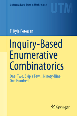 Inquiry-Based Enumerative Combinatorics: One, Two, Skip a Few... Ninety-Nine, One Hundred (Undergraduate Texts in Mathematics) Cover Image