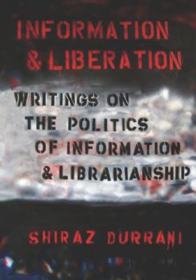 Information and liberation: Writings on the Politics of Information and Librarianship By Shiraz Durrani Cover Image