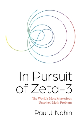In Pursuit of Zeta-3: The World's Most Mysterious Unsolved Math Problem By Paul J. Nahin Cover Image