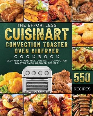 The Effortless Cuisinart Convection Toaster Oven Airfryer Cookbook: 550 Easy and Affordable Cuisinart Convection Toaster Oven Airfryer Recipes. Cover Image