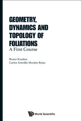 Geometry, Dynamics and Topology of Foliations: A First Course By Bruno Scardua, Carlos Arnoldo Morales Rojas Cover Image
