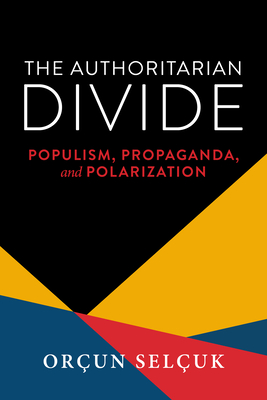 The Authoritarian Divide: Populism, Propaganda, and Polarization (Kellogg Institute Democracy and Development)