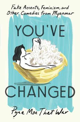 You've Changed: Fake Accents, Feminism, and Other Comedies from Myanmar Cover Image