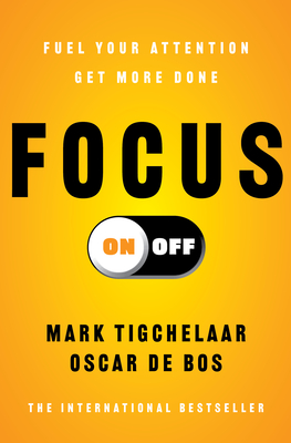 Focus On-Off: Fuel Your Attention, Get More Done By Mark Tigchelaar, Oscar de Bos Cover Image