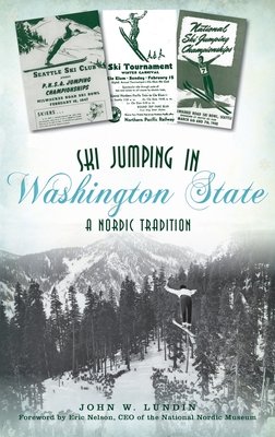 Ski Jumping in Washington State: A Nordic Tradition (Sports) By John W. Lundin, -. Ceo of the National Nordic Nelson (Foreword by) Cover Image
