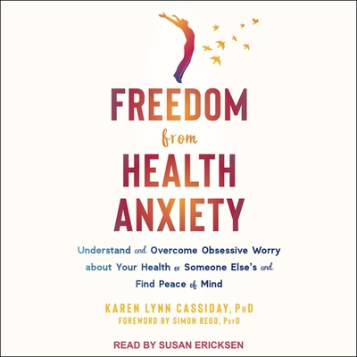 Freedom from Health Anxiety: Understand and Overcome Obsessive Worry about Your Health or Someone Else's and Find Peace of Mind Cover Image
