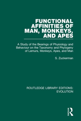 Functional Affinities of Man, Monkeys, and Apes: A Study of the Bearings of Physiology and Behaviour on the Taxonomy and Phylogeny of Lemurs, Monkeys, By S. Zuckerman Cover Image