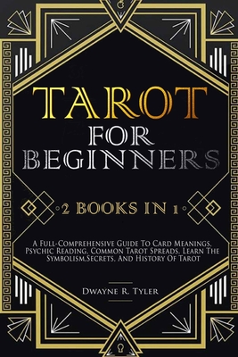 Tarot for Beginners: [2 books in 1] A Full-Comprehensive Guide To Card Meanings, Psychic Reading, Common Tarot Spreads. Learn the Symbolism Cover Image