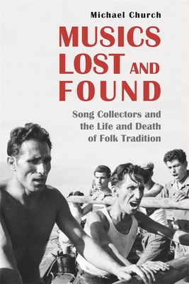 Musics Lost and Found: Song Collectors and the Life and Death of Folk Tradition By Michael Church Cover Image