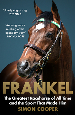 Frankel: The Greatest Racehorse of All Time and the Sport That Made Him By Simon Cooper Cover Image