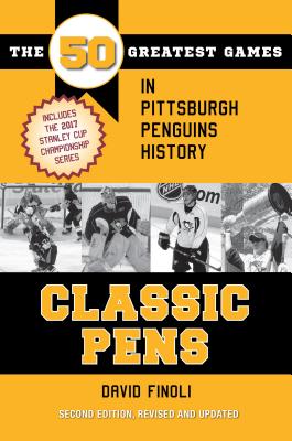 Classic Pens: The 50 Greatest Games in Pittsburgh Penguins History Second Edition, Revised and Updated By David Finoli Cover Image