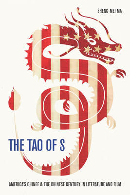 The Tao of S: America's Chinee & the Chinese Century in Literature and Film By Sheng-Mei Ma Cover Image