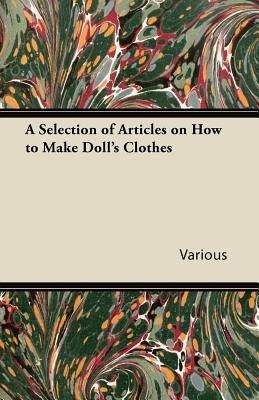 A Selection of Articles on How to Make Doll's Clothes By Various Cover Image