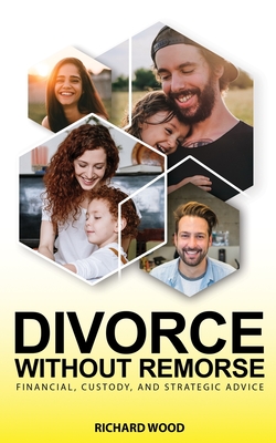 Divorce Without Remorse: Financial, Custody, and Strategic Advice By Richard Wood Cover Image