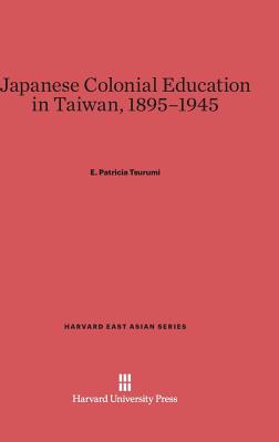 Japanese Colonial Education in Taiwan, 1895-1945 (Harvard East Asian #88) By E. Patricia Tsurumi Cover Image
