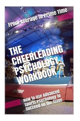 The Cheerleading Psychology Workbook: How to Use Advanced Sports Psychology to Succeed on the Stage Cover Image