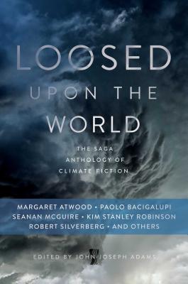 Loosed Upon the World: The Saga Anthology of Climate Fiction Cover Image