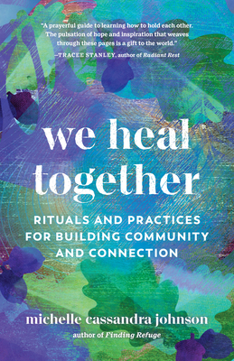We Heal Together: Rituals and Practices for Building Community and Connection By Michelle Cassandra Johnson Cover Image
