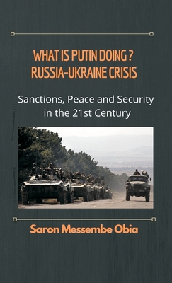What is Putin Doing? Russia - Ukraine Crisis: Sanctions, Peace and Security in the 21st Century By Saron Messembe Obia Cover Image