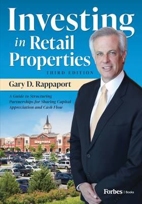 Investing in Retail Properties, 3rd Edition: A Guide to Structuring Partnerships for Sharing Capital Appreciation and Cash Flow By Gary D. Rappaport Cover Image