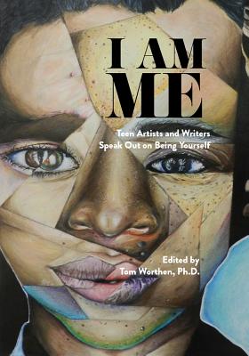 I Am Me: Teen Artists and Writers Speak Out on Being Yourself By Tom Worthen (Editor) Cover Image