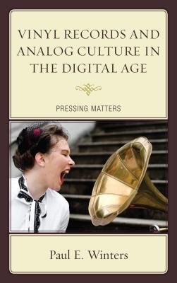 Vinyl Records and Analog Culture in the Digital Age: Pressing Matters By Paul E. Winters Cover Image