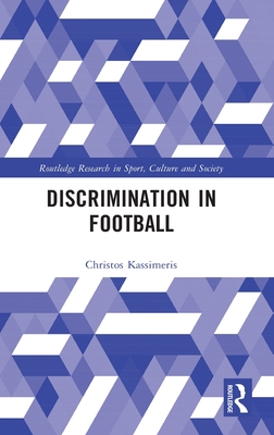 Discrimination in Football (Routledge Research in Sport) By Christos Kassimeris Cover Image