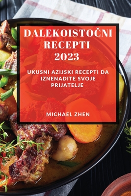 Dalekoistočni recepti 2023: Ukusni Azijski Recepti Da Iznenadite Svoje Prijatelje By Michael Zhen Cover Image