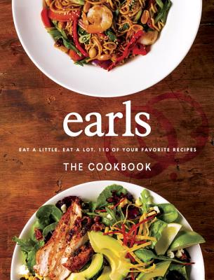 Earls The Cookbook: Eat a Little. Eat a Lot. 110 of Your Favourite Recipes
