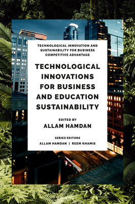 Technological Innovations for Business, Education and Sustainability (Technological Innovation and Sustainability for Business Competitive Advantage)